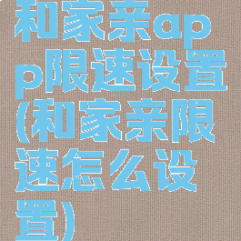 和家亲app限速设置(和家亲限速怎么设置)