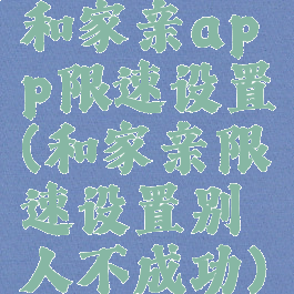 和家亲app限速设置(和家亲限速设置别人不成功)