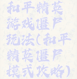 和平精英游戏僵尸玩法(和平精英僵尸模式攻略)