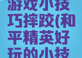 和平精英游戏小技巧摔跤(和平精英好玩的小技巧)