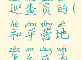 和平营地怎么成为巡查员的(和平营地怎么成为巡查员的呢)