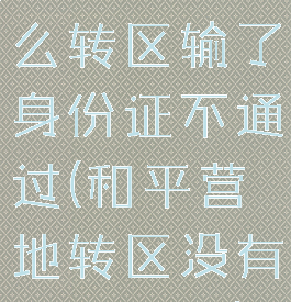和平营地怎么转区输了身份证不通过(和平营地转区没有转区入口)