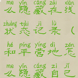 和平营地怎么隐藏在线状态记录(和平营地怎么隐藏自己的战绩)