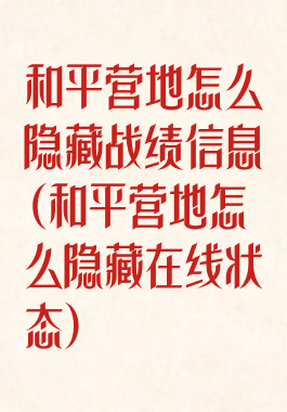 和平营地怎么隐藏战绩信息(和平营地怎么隐藏在线状态)