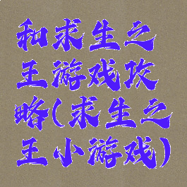 和求生之王游戏攻略(求生之王小游戏)