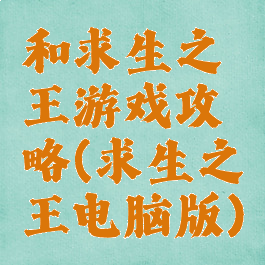 和求生之王游戏攻略(求生之王电脑版)