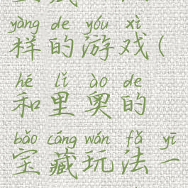 和里奥的宝藏玩法一样的游戏(和里奥的宝藏玩法一样的游戏有哪些)