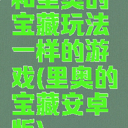 和里奥的宝藏玩法一样的游戏(里奥的宝藏安卓版)