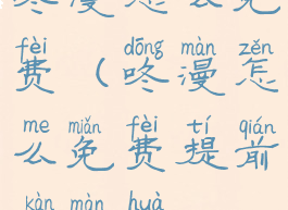 咚漫怎么免费(咚漫怎么免费提前看漫画)