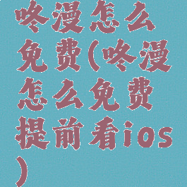 咚漫怎么免费(咚漫怎么免费提前看ios)