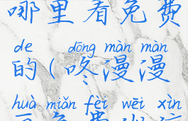 咚漫漫画哪里看免费的(咚漫漫画免费微信公众号)