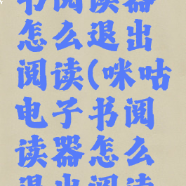 咪咕电子书阅读器怎么退出阅读(咪咕电子书阅读器怎么退出阅读界面)