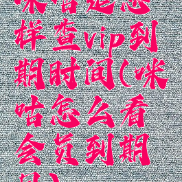 咪咕是怎样查vip到期时间(咪咕怎么看会员到期日)