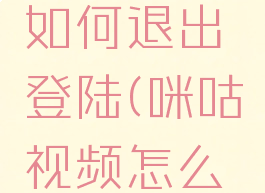 咪咕视频如何退出登陆(咪咕视频怎么退出登录)