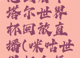 咪咕视频怎么看卡塔尔世界杯回放直播(咪咕世界杯会员怎么用)