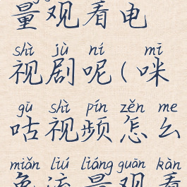 咪咕视频怎么免流量观看电视剧呢(咪咕视频怎么免流量观看电视剧呢苹果手机)