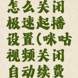 咪咕视频怎么关闭极速起播设置(咪咕视频关闭自动续费怎么关闭)