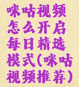咪咕视频怎么开启每日精选模式(咪咕视频推荐)