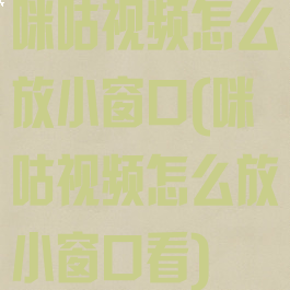 咪咕视频怎么放小窗口(咪咕视频怎么放小窗口看)