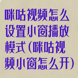 咪咕视频怎么设置小窗播放模式(咪咕视频小窗怎么开)