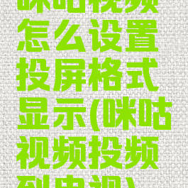 咪咕视频怎么设置投屏格式显示(咪咕视频投频到电视)