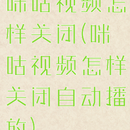 咪咕视频怎样关闭(咪咕视频怎样关闭自动播放)