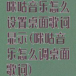 咪咕音乐怎么设置桌面歌词显示(咪咕音乐怎么调桌面歌词)