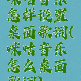 咪咕音乐怎样设置桌面歌词(咪咕音乐怎么桌面歌词)