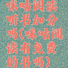咪咕阅读听书加分吗(咪咕阅读有免费的书吗)