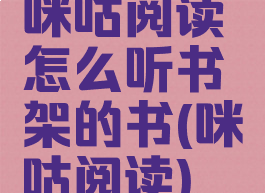 咪咕阅读怎么听书架的书(咪咕阅读)