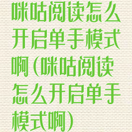 咪咕阅读怎么开启单手模式啊(咪咕阅读怎么开启单手模式啊)