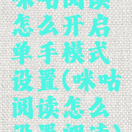 咪咕阅读怎么开启单手模式设置(咪咕阅读怎么设置朗读)