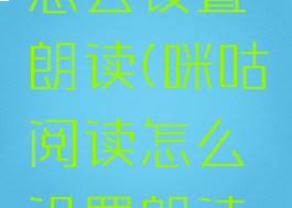 咪咕阅读怎么设置朗读(咪咕阅读怎么设置朗读功能)