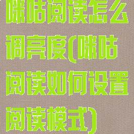 咪咕阅读怎么调亮度(咪咕阅读如何设置阅读模式)