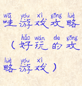 哇游戏攻略(好玩的攻略游戏)
