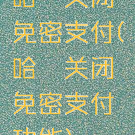 哈啰关闭免密支付(哈啰关闭免密支付功能)