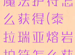 哈扎拉尔的魔法护符怎么获得(泰拉瑞亚熔岩护符怎么获得)