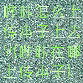 哔咔怎么上传本子上去?(哔咔在哪上传本子)