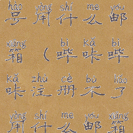 哔咔注册帐号用什么邮箱(哔咔哔咔注册不了用什么邮箱)