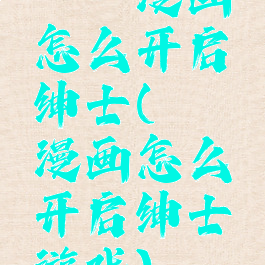 哔咔漫画怎么开启绅士(哔咔漫画怎么开启绅士游戏)