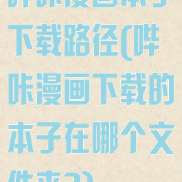 哔咔漫画本子下载路径(哔咔漫画下载的本子在哪个文件夹?)