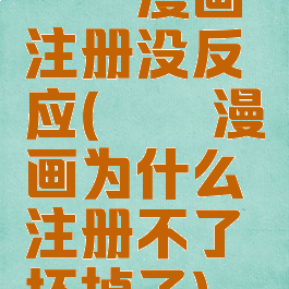 哔咔漫画注册没反应(哔咔漫画为什么注册不了坏掉了)