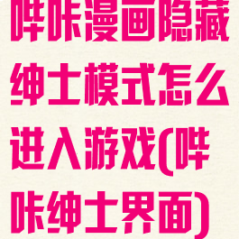 哔咔漫画隐藏绅士模式怎么进入游戏(哔咔绅士界面)