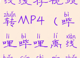 哔哩哔哩离线缓存视频转MP4(哔哩哔哩离线缓存视频转MP4)