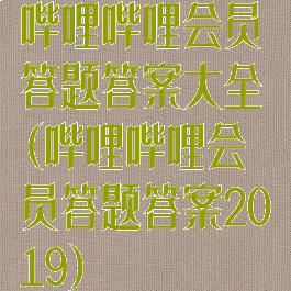 哔哩哔哩会员答题答案大全(哔哩哔哩会员答题答案2019)