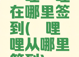 哔哩哔哩在哪里签到(哔哩哔哩从哪里签到)