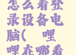 哔哩哔哩怎么看登录设备电脑(哔哩哔哩在哪看登录设备)