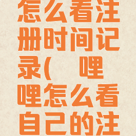 哔哩哔哩怎么看注册时间记录(哔哩哔哩怎么看自己的注册时间)