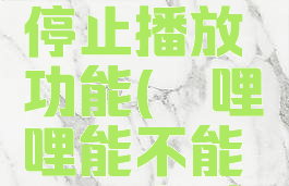哔哩哔哩怎么定时停止播放功能(哔哩哔哩能不能设置定时关闭)