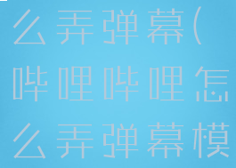 哔哩哔哩怎么弄弹幕(哔哩哔哩怎么弄弹幕模式)